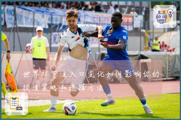 世界杯下注入口变化如何影响你的投注策略和选择方法